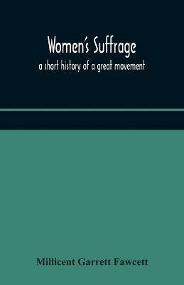 Women's suffrage; a short history of a great movement - Millicent Garrett Fawcett - cover
