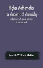 Higher mathematics for students of chemistry and physics, with special reference to practical work
