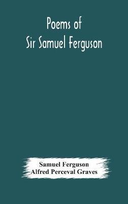 Poems of Sir Samuel Ferguson - Samuel Ferguson,Alfred Perceval Graves - cover