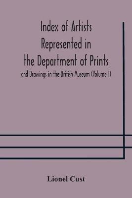 Index of artists represented in the Department of Prints and Drawings in the British Museum (Volume I) Dutch and Flemish School, German School - Lionel Cust - cover