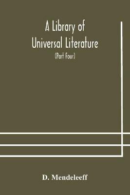 A Library of Universal Literature; Comprising Science, Biography, Fiction and the Great Orations; The Principles of Chemistry (Part Four) - D Mendeleeff - cover