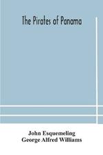 The pirates of Panama: or; The buccaneers of America, a true account of the famous adventures and daring deeds of Sir Henry Morgan and other notorious freebooters of the Spanish Main
