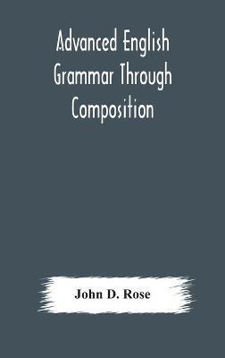 Advanced English grammar through composition - John D Rose - cover