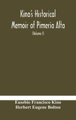 Kino's historical memoir of Pimería Alta; a contemporary account of the beginnings of California, Sonora, and Arizona (Volume I)