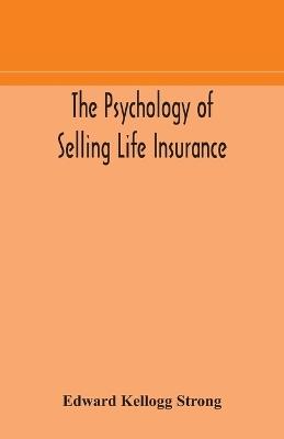 The psychology of selling life insurance - Edward Kellogg Strong - cover