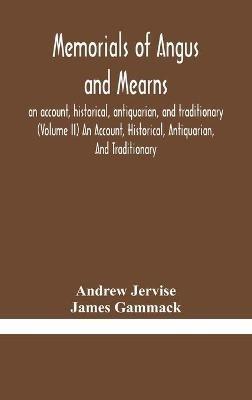 Memorials of Angus and Mearns, an account, historical, antiquarian, and traditionary (Volume II) An Account, Historical, Antiquarian, And Traditionary - Andrew Jervise,James Gammack - cover