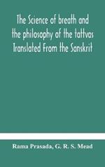 The science of breath and the philosophy of the tattvas Translated From the Sanskrit, With Introductory and Explanatory Essays on Nature S Finer Forces