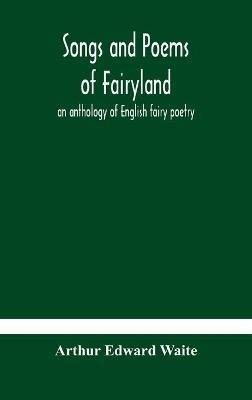 Songs and poems of Fairyland: an anthology of English fairy poetry - Arthur Edward Waite - cover