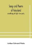 Songs and poems of Fairyland: an anthology of English fairy poetry - Arthur Edward Waite - cover
