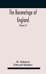The baronetage of England, containing a genealogical and historical account of all the English baronets now existing, with their descents, marriages, and memorable actions both in war and peace. Collected from authentic manuscripts, records, old wills, our bes