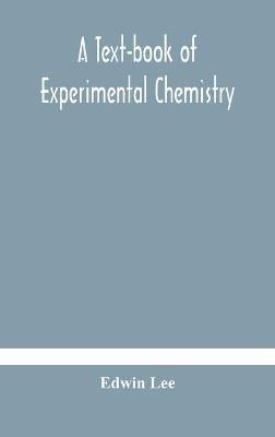 A text-book of experimental chemistry (with descriptive notes for students of general inorganic chemistry - Edwin Lee - cover