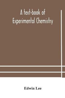 A text-book of experimental chemistry (with descriptive notes for students of general inorganic chemistry - Edwin Lee - cover