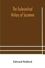 The ecclesiastical history of Sozomen: comprising a history of the church from A. D. 324 to A. D. 440 Also the Ecclesiastical History of Philostorgius, As Epitomised By Photius, Patriarch of Constantinople