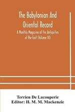 The Babylonian and oriental record; A Monthly Magazine of the Antiquities of the East (Volume III)