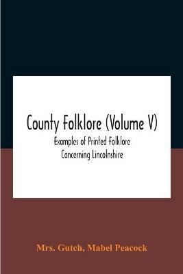 County Folklore (Volume V); Examples Of Printed Folklore Concerning Lincolnshire - Gutch,Mabel Peacock - cover