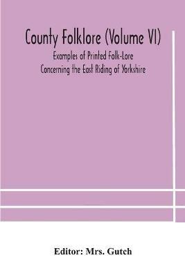County folklore (Volume VI); Examples of Printed Folk-Lore Concerning the East Riding of Yorkshire - cover