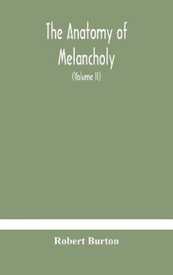 The anatomy of melancholy, what it is, with all the kinds, causes, symptomes, prognostics, and several curses of it. In three paritions. With their several sections, members and subsections, philosophically, medically, historically, opened and cut up (Volume I - Robert Burton - cover