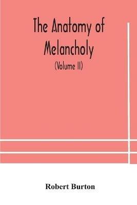 The anatomy of melancholy, what it is, with all the kinds, causes, symptomes, prognostics, and several curses of it. In three paritions. With their several sections, members and subsections, philosophically, medically, historically, opened and cut up (Volume I - Robert Burton - cover