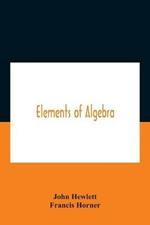 Elements Of Algebra. Translated From The French, With The Notes Of Bernoulli And The Additions Of De La Grange To Which Is Prefixed A Memoirs Of The Life And Character Of Euler