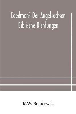 Caedmon's des Angelsachsen biblische Dichtungen - K W Bouterwek - cover