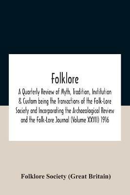 Folklore; A Quarterly Review Of Myth, Tradition, Institution & Custom Being The Transactions Of The Folk-Lore Society And Incorporating The Archaeological Review And The Folk-Lore Journal (Volume Xxvii) 1916 - Folklore Society (Great Britain) - cover