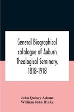 General Biographical Catalogue Of Auburn Theological Seminary, 1818-1918