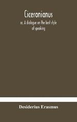 Ciceronianus; or, A dialogue on the best style of speaking