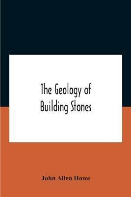 The Geology Of Building Stones - John Allen Howe - cover