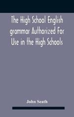 The High School English Grammar Authorized For Use In The High Schools And Collegiate Institutes Of Ontario By The Department Of Education