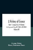 A History Of Greece, From Its Conquest By The Romans To The Present Time, B.C. 146 To A.D. 1864 (Volume Iv) - George Finlay,Henry Fanshawe Tozer - cover