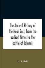 The Ancient History Of The Near East, From The Earliest Times To The Battle Of Salamis
