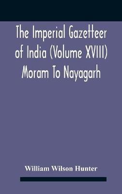 The Imperial Gazetteer Of India (Volume Xviii) Moram To Nayagarh - William Wilson Hunter - cover