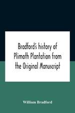 Bradford'S History Of Plimoth Plantation From The Original Manuscript With A Report Of The Proceedings Incident To The Return Of The Return Of The Manuscript To Massachusetts.