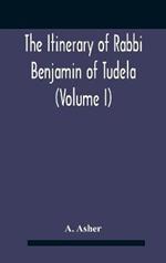 The Itinerary Of Rabbi Benjamin Of Tudela (Volume I) Text, Bibliography, And Translation
