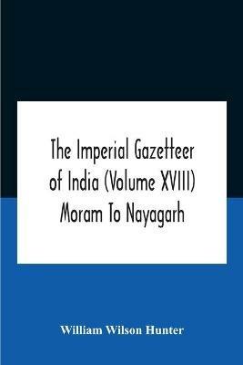 The Imperial Gazetteer Of India (Volume Xviii) Moram To Nayagarh - William Wilson Hunter - cover