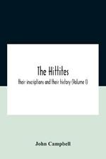 The Hittites: Their Inscriptions And Their History (Volume I)