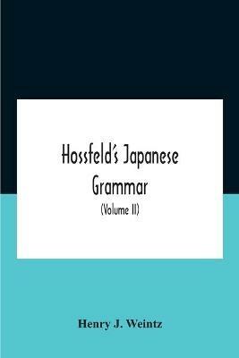 Hossfeld'S Japanese Grammar, Comprising A Manual Of The Spoken Language In The Roman Character, Together With Dialogues On Several Subjects And Two Vocabularies Of Useful Words; And Appendix (Volume Ii) - Henry J Weintz - cover