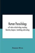 Human Parasitology, With Notes On Bacteriology, Mycology, Laboratory Diagnosis, Hematology And Serology