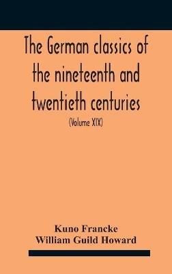 The German Classics Of The Nineteenth And Twentieth Centuries: Masterpieces Of German Literature (Volume Xix) - Kuno Francke,William Guild Howard - cover