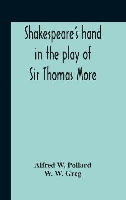 Shakespeare'S Hand In The Play Of Sir Thomas More - Alfred W Pollard,W W Greg - cover