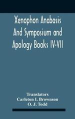 Xenophon Anabasis And Symposium And Apologybooks Iv-Vii