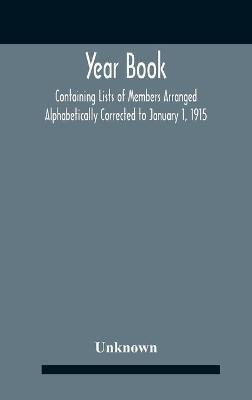 Year Book; Containing Lists Of Members Arranged Alphabetically Corrected To January 1, 1915 - cover