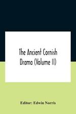 The Ancient Cornish Drama (Volume Ii)
