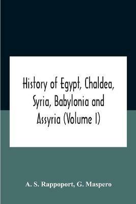 History Of Egypt, Chaldea, Syria, Babylonia And Assyria (Volume I) - A S Rappoport,G Maspero - cover