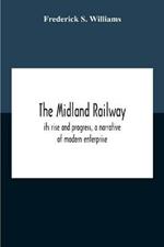 The Midland Railway, Its Rise And Progress, A Narrative Of Modern Enterprise