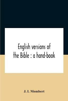 English Versions Of The Bible: A Hand-Book: With Copious Examples Illustrating The Ancestry And Relationship Of The Several Versions, And Comparative Tables - J I Mombert - cover