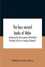 The Four Ancient Books Of Wales: Containing The Cymric Poems Attributed To The Bards Of The Sixth Century (Volume I)