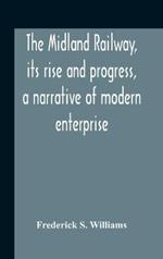 The Midland Railway, Its Rise And Progress, A Narrative Of Modern Enterprise