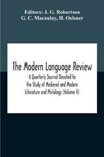The Modern Language Review; A Quarterly Journal Devoted To The Study Of Medieval And Modern Literature And Philology (Volume V)