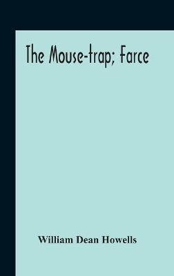 The Mouse-Trap; Farce - William Dean Howells - cover
